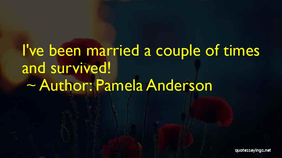 Pamela Anderson Quotes: I've Been Married A Couple Of Times And Survived!