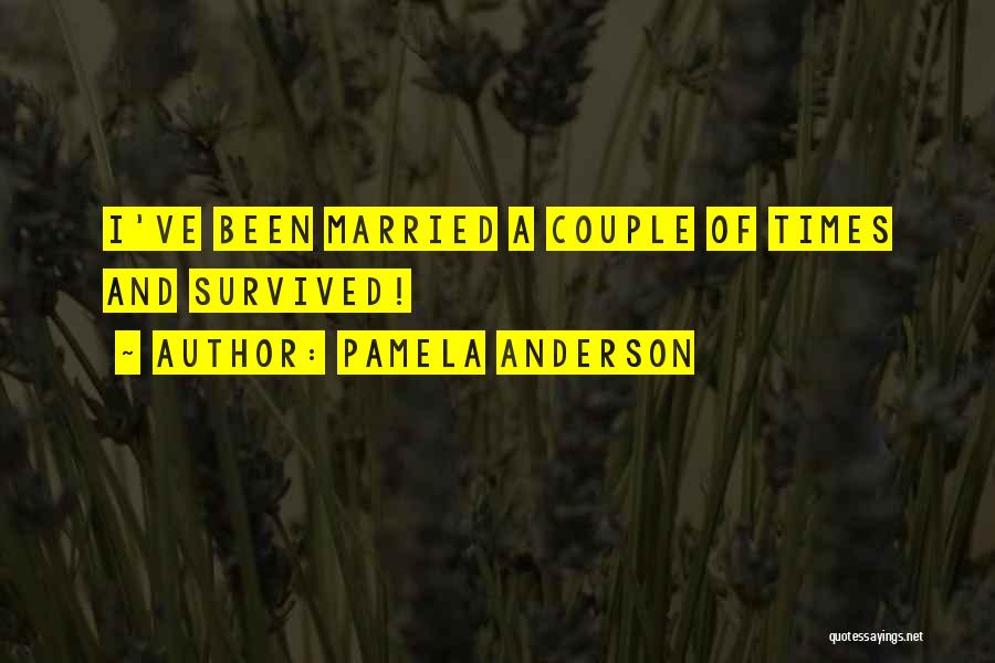 Pamela Anderson Quotes: I've Been Married A Couple Of Times And Survived!