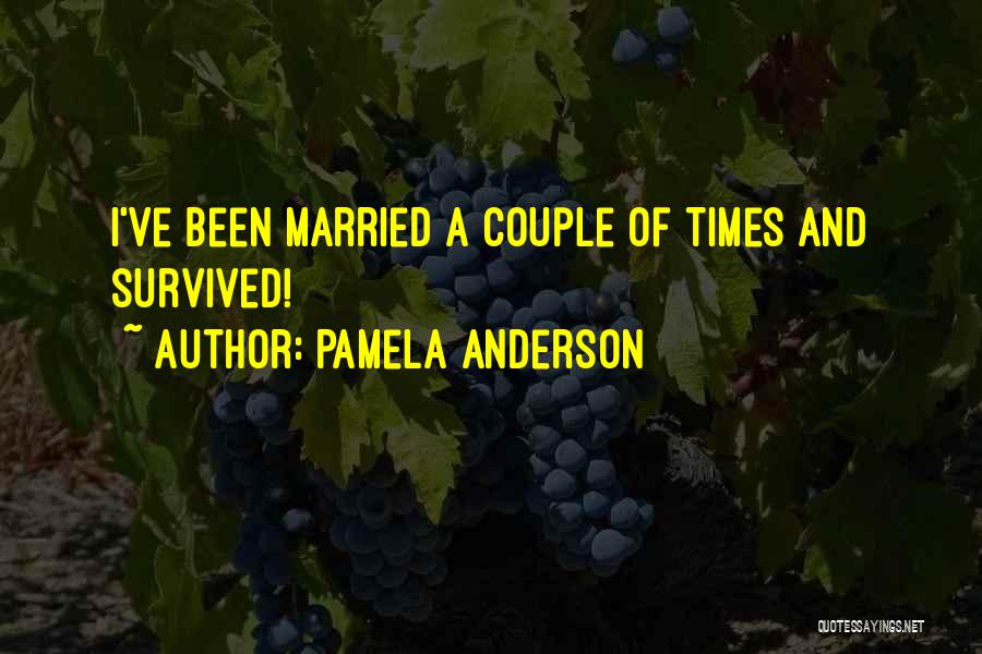 Pamela Anderson Quotes: I've Been Married A Couple Of Times And Survived!