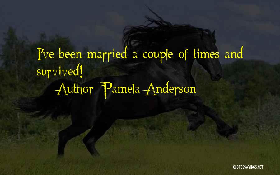 Pamela Anderson Quotes: I've Been Married A Couple Of Times And Survived!