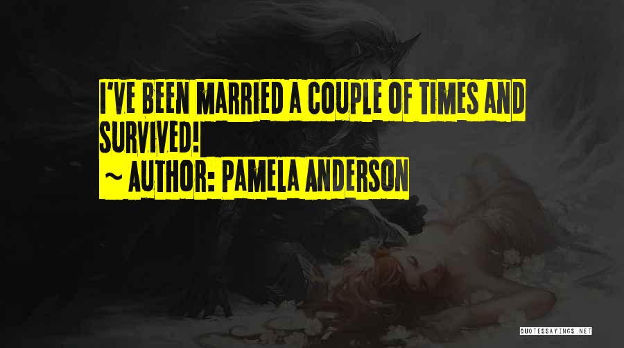 Pamela Anderson Quotes: I've Been Married A Couple Of Times And Survived!