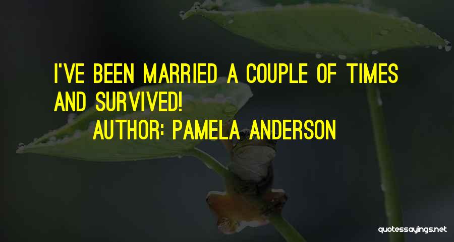 Pamela Anderson Quotes: I've Been Married A Couple Of Times And Survived!
