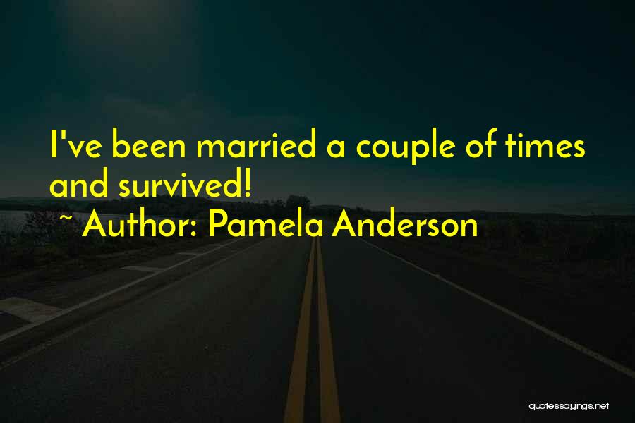 Pamela Anderson Quotes: I've Been Married A Couple Of Times And Survived!