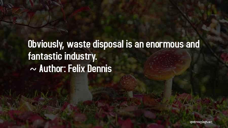 Felix Dennis Quotes: Obviously, Waste Disposal Is An Enormous And Fantastic Industry.