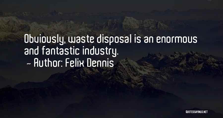 Felix Dennis Quotes: Obviously, Waste Disposal Is An Enormous And Fantastic Industry.