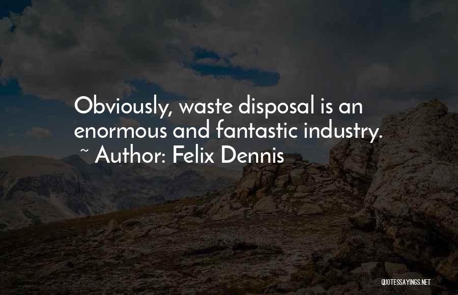 Felix Dennis Quotes: Obviously, Waste Disposal Is An Enormous And Fantastic Industry.
