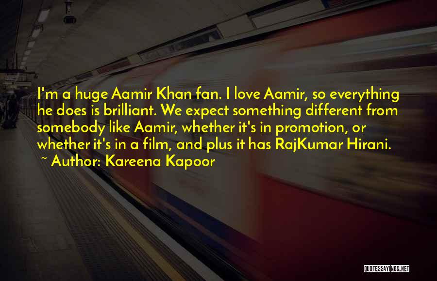 Kareena Kapoor Quotes: I'm A Huge Aamir Khan Fan. I Love Aamir, So Everything He Does Is Brilliant. We Expect Something Different From