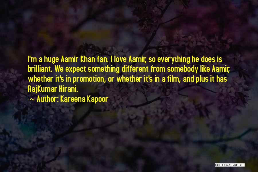 Kareena Kapoor Quotes: I'm A Huge Aamir Khan Fan. I Love Aamir, So Everything He Does Is Brilliant. We Expect Something Different From