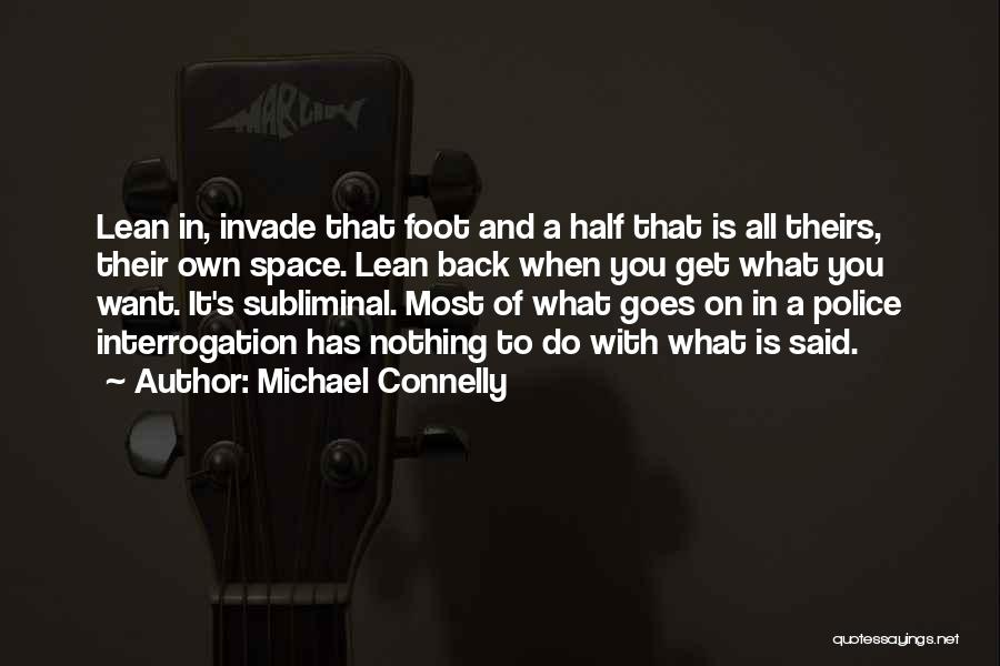 Michael Connelly Quotes: Lean In, Invade That Foot And A Half That Is All Theirs, Their Own Space. Lean Back When You Get