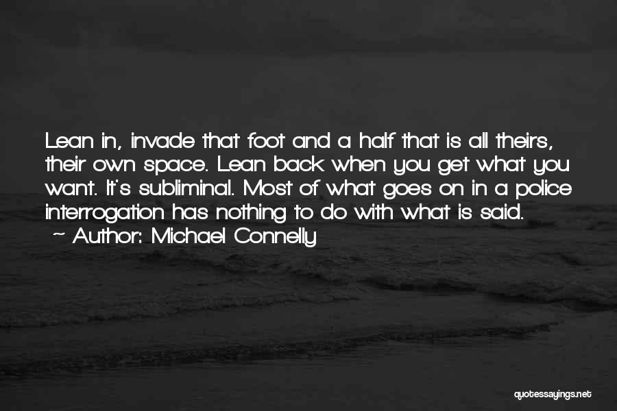 Michael Connelly Quotes: Lean In, Invade That Foot And A Half That Is All Theirs, Their Own Space. Lean Back When You Get