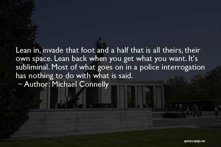 Michael Connelly Quotes: Lean In, Invade That Foot And A Half That Is All Theirs, Their Own Space. Lean Back When You Get