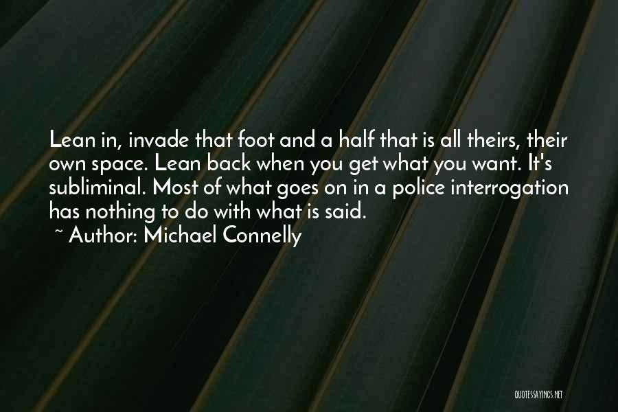 Michael Connelly Quotes: Lean In, Invade That Foot And A Half That Is All Theirs, Their Own Space. Lean Back When You Get