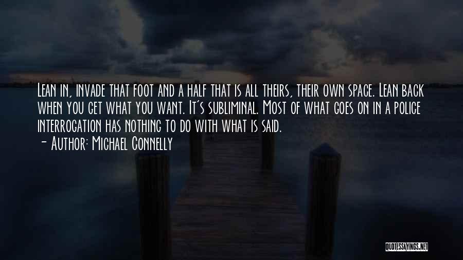 Michael Connelly Quotes: Lean In, Invade That Foot And A Half That Is All Theirs, Their Own Space. Lean Back When You Get