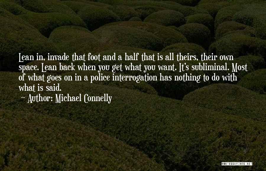 Michael Connelly Quotes: Lean In, Invade That Foot And A Half That Is All Theirs, Their Own Space. Lean Back When You Get