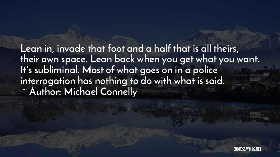 Michael Connelly Quotes: Lean In, Invade That Foot And A Half That Is All Theirs, Their Own Space. Lean Back When You Get