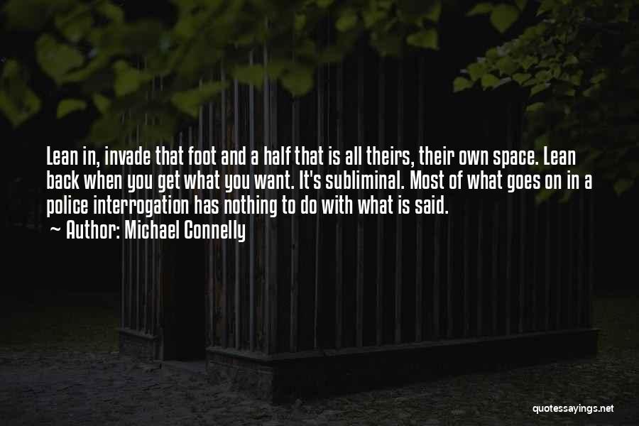 Michael Connelly Quotes: Lean In, Invade That Foot And A Half That Is All Theirs, Their Own Space. Lean Back When You Get