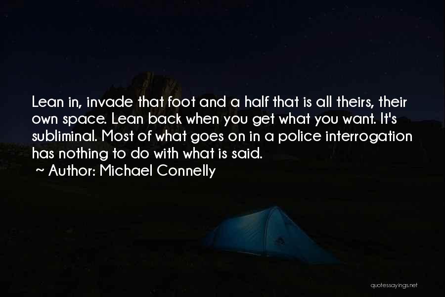 Michael Connelly Quotes: Lean In, Invade That Foot And A Half That Is All Theirs, Their Own Space. Lean Back When You Get