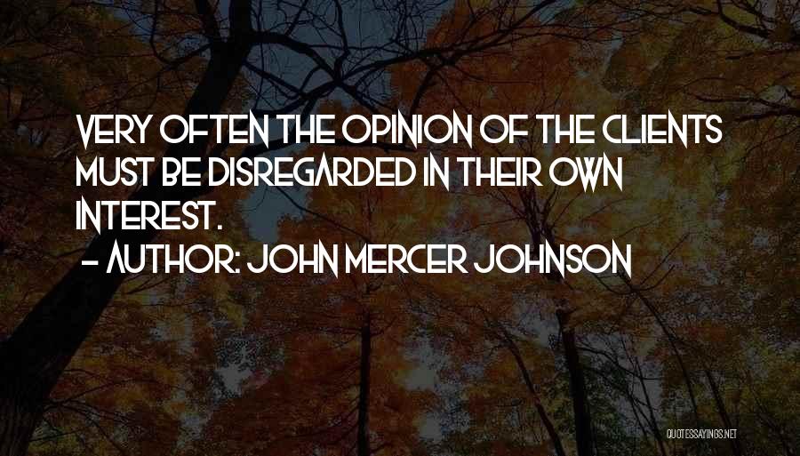 John Mercer Johnson Quotes: Very Often The Opinion Of The Clients Must Be Disregarded In Their Own Interest.