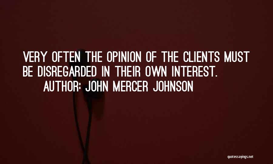 John Mercer Johnson Quotes: Very Often The Opinion Of The Clients Must Be Disregarded In Their Own Interest.