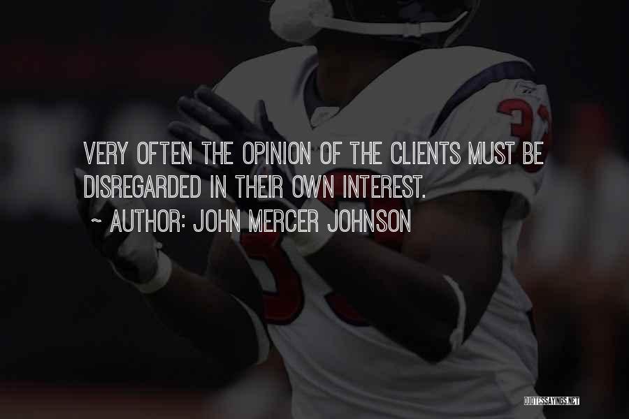 John Mercer Johnson Quotes: Very Often The Opinion Of The Clients Must Be Disregarded In Their Own Interest.