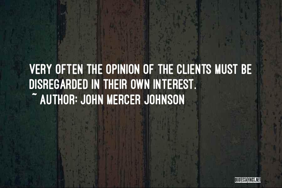 John Mercer Johnson Quotes: Very Often The Opinion Of The Clients Must Be Disregarded In Their Own Interest.