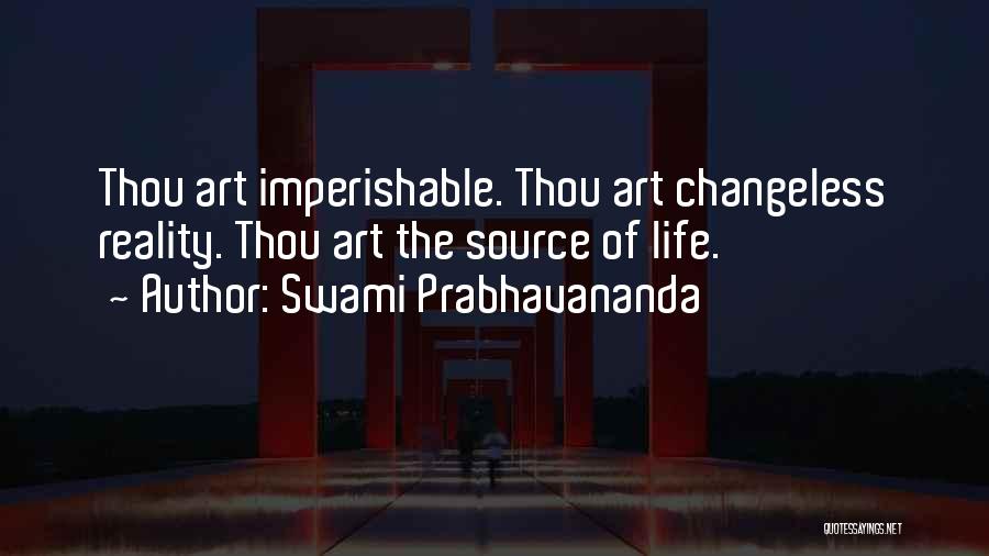 Swami Prabhavananda Quotes: Thou Art Imperishable. Thou Art Changeless Reality. Thou Art The Source Of Life.