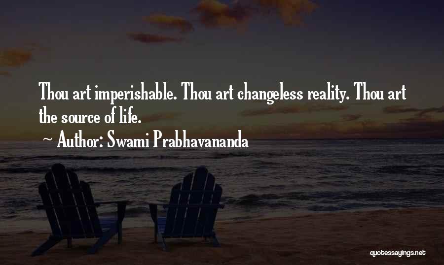 Swami Prabhavananda Quotes: Thou Art Imperishable. Thou Art Changeless Reality. Thou Art The Source Of Life.