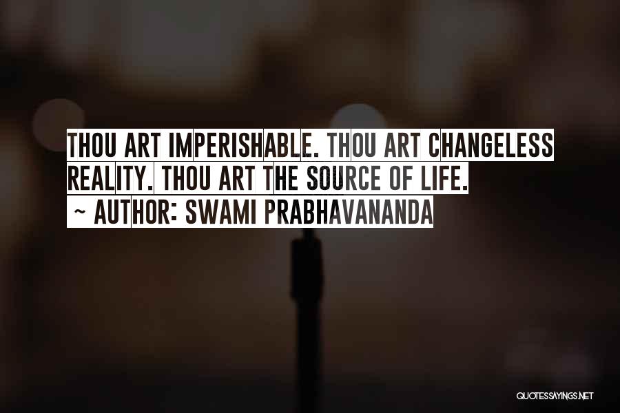 Swami Prabhavananda Quotes: Thou Art Imperishable. Thou Art Changeless Reality. Thou Art The Source Of Life.