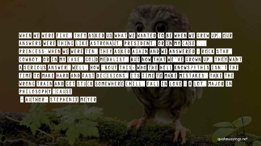 Stephenie Meyer Quotes: When We Were Five, They Asked Us What We Wanted To Be When We Grew Up. Our Answers Were Thing