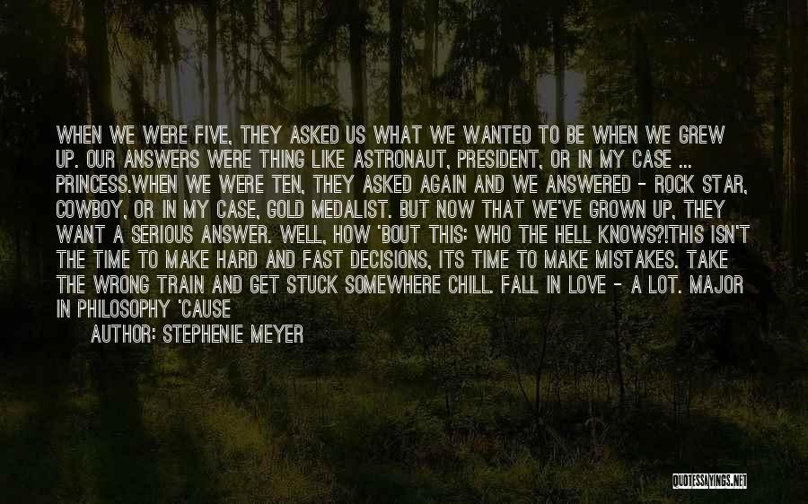 Stephenie Meyer Quotes: When We Were Five, They Asked Us What We Wanted To Be When We Grew Up. Our Answers Were Thing