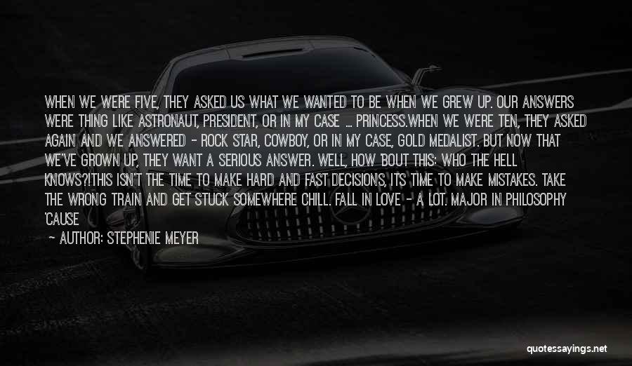 Stephenie Meyer Quotes: When We Were Five, They Asked Us What We Wanted To Be When We Grew Up. Our Answers Were Thing