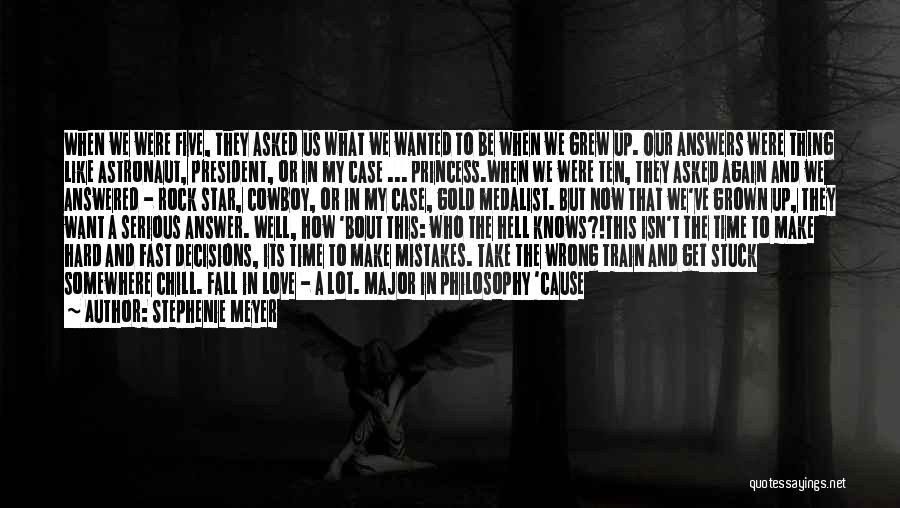 Stephenie Meyer Quotes: When We Were Five, They Asked Us What We Wanted To Be When We Grew Up. Our Answers Were Thing