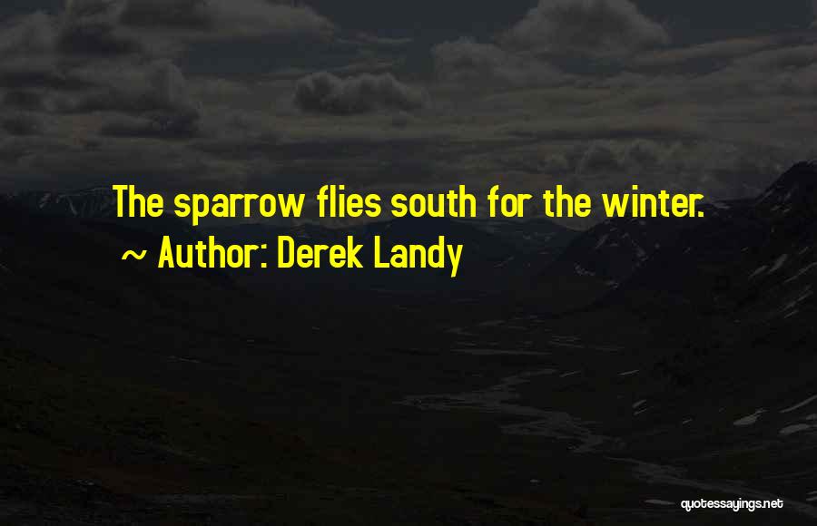 Derek Landy Quotes: The Sparrow Flies South For The Winter.