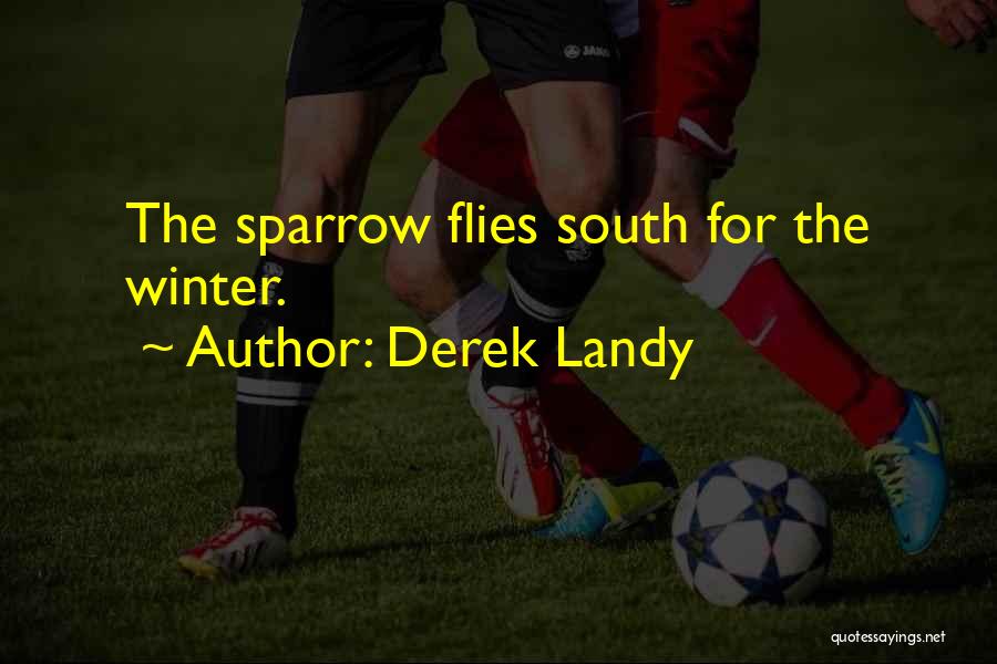 Derek Landy Quotes: The Sparrow Flies South For The Winter.