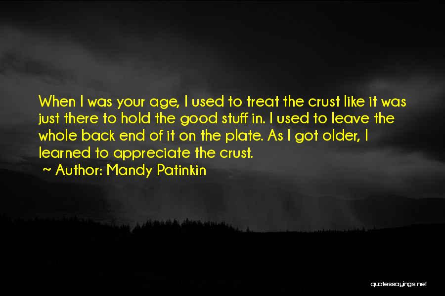 Mandy Patinkin Quotes: When I Was Your Age, I Used To Treat The Crust Like It Was Just There To Hold The Good