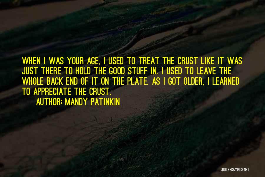 Mandy Patinkin Quotes: When I Was Your Age, I Used To Treat The Crust Like It Was Just There To Hold The Good