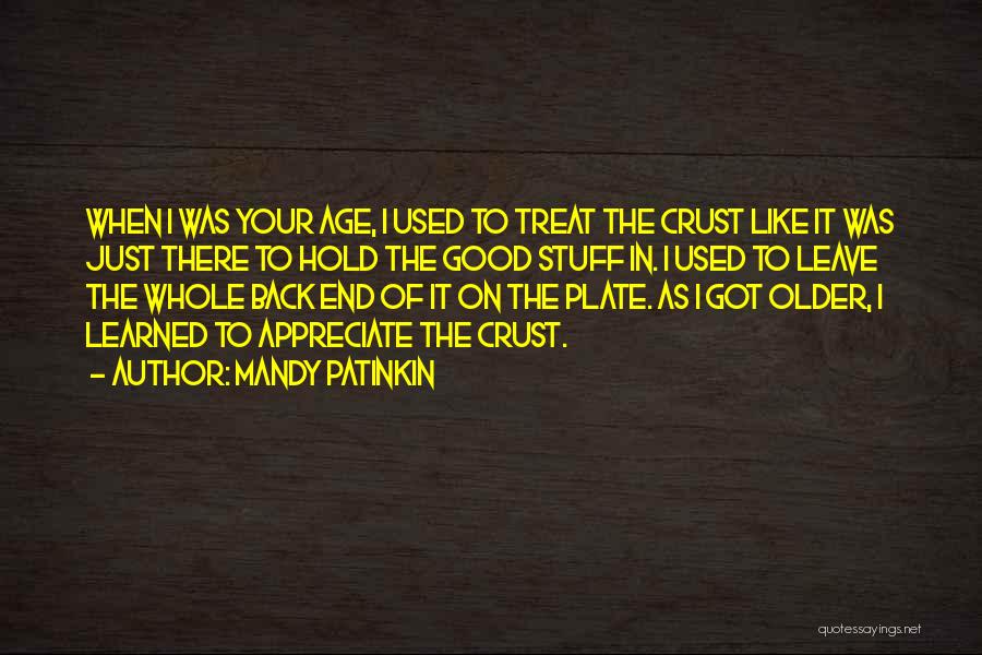 Mandy Patinkin Quotes: When I Was Your Age, I Used To Treat The Crust Like It Was Just There To Hold The Good