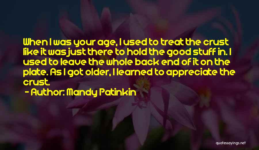 Mandy Patinkin Quotes: When I Was Your Age, I Used To Treat The Crust Like It Was Just There To Hold The Good