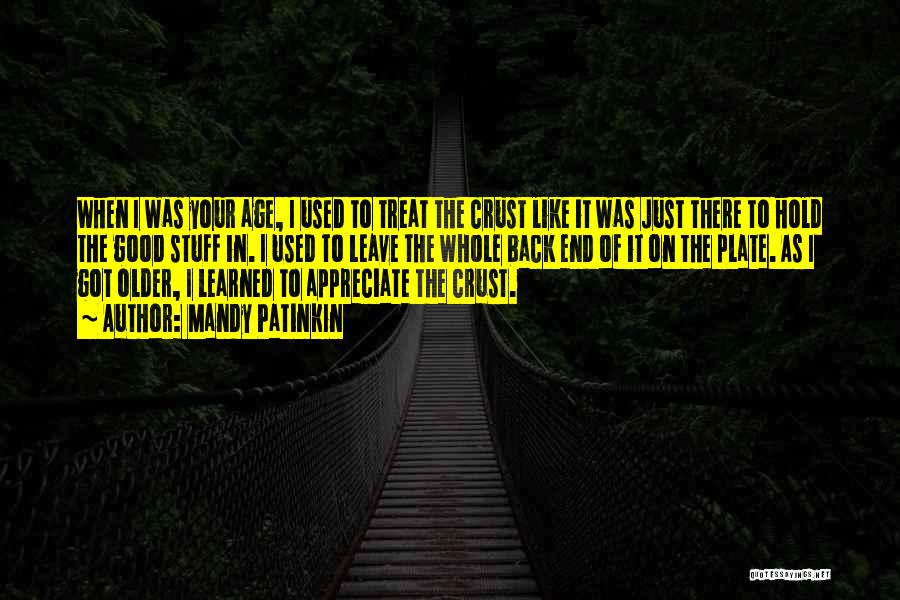 Mandy Patinkin Quotes: When I Was Your Age, I Used To Treat The Crust Like It Was Just There To Hold The Good