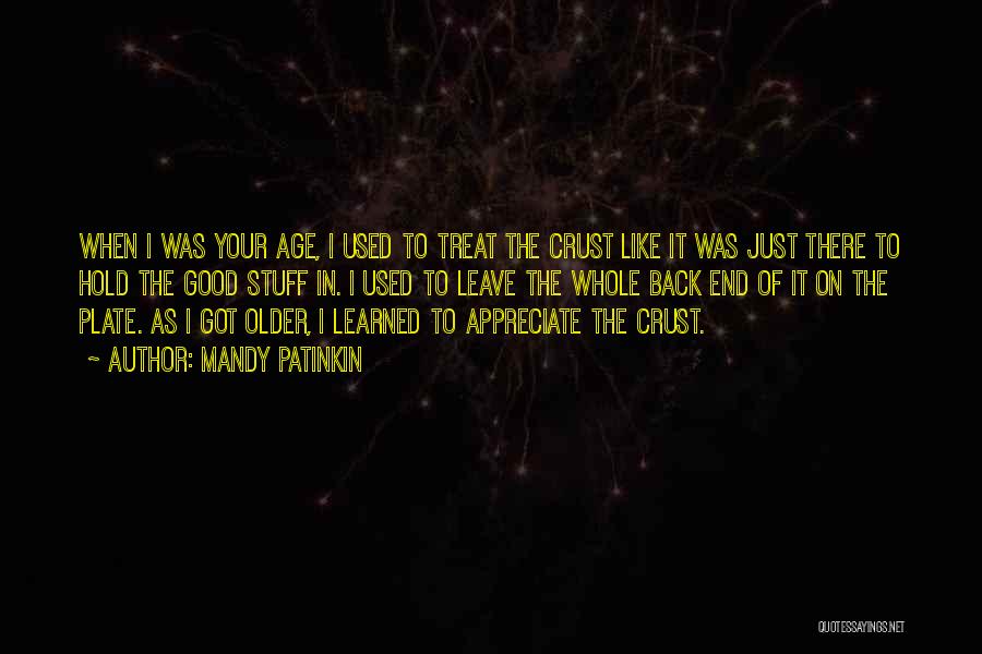 Mandy Patinkin Quotes: When I Was Your Age, I Used To Treat The Crust Like It Was Just There To Hold The Good