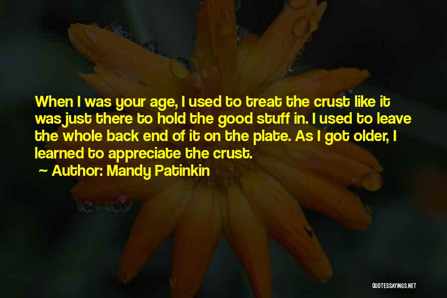 Mandy Patinkin Quotes: When I Was Your Age, I Used To Treat The Crust Like It Was Just There To Hold The Good