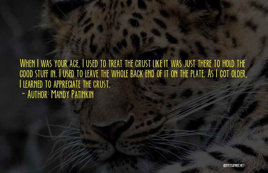 Mandy Patinkin Quotes: When I Was Your Age, I Used To Treat The Crust Like It Was Just There To Hold The Good