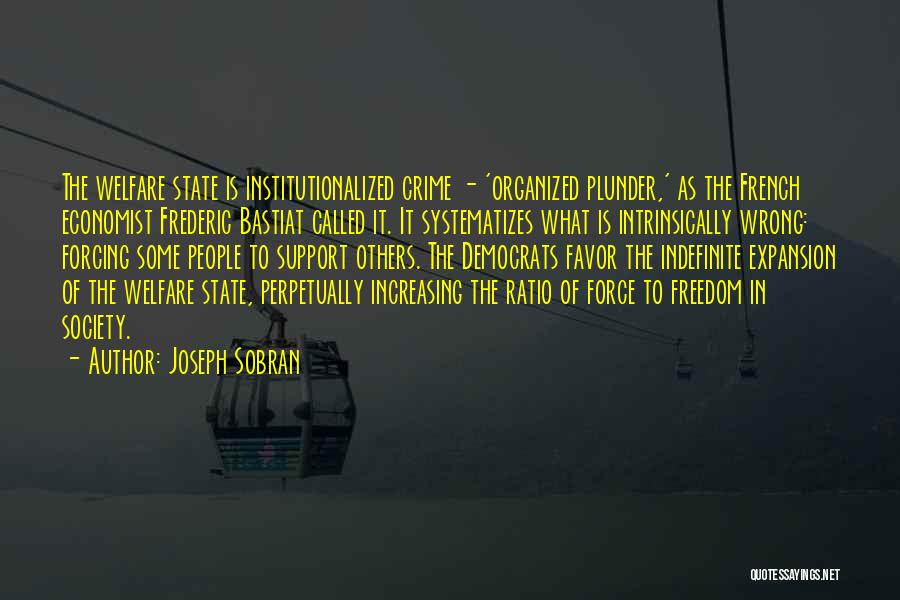 Joseph Sobran Quotes: The Welfare State Is Institutionalized Crime - 'organized Plunder,' As The French Economist Frederic Bastiat Called It. It Systematizes What