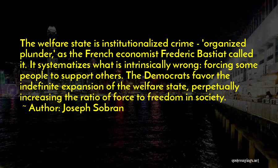 Joseph Sobran Quotes: The Welfare State Is Institutionalized Crime - 'organized Plunder,' As The French Economist Frederic Bastiat Called It. It Systematizes What