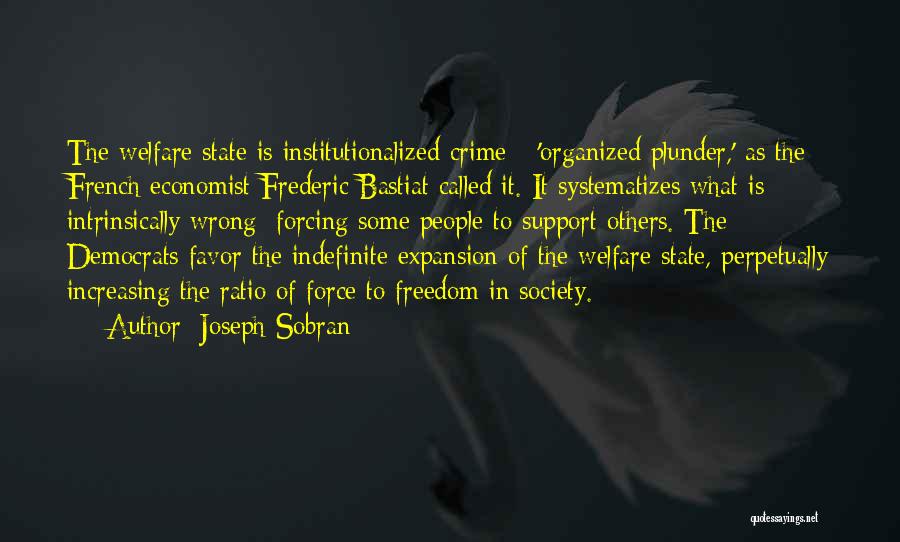 Joseph Sobran Quotes: The Welfare State Is Institutionalized Crime - 'organized Plunder,' As The French Economist Frederic Bastiat Called It. It Systematizes What