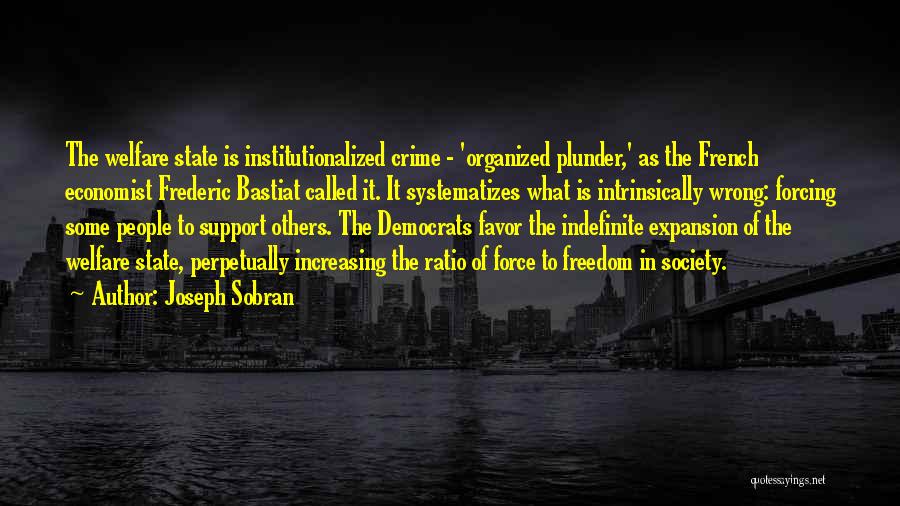 Joseph Sobran Quotes: The Welfare State Is Institutionalized Crime - 'organized Plunder,' As The French Economist Frederic Bastiat Called It. It Systematizes What