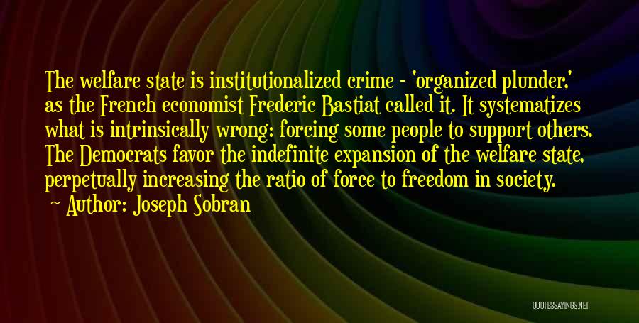 Joseph Sobran Quotes: The Welfare State Is Institutionalized Crime - 'organized Plunder,' As The French Economist Frederic Bastiat Called It. It Systematizes What