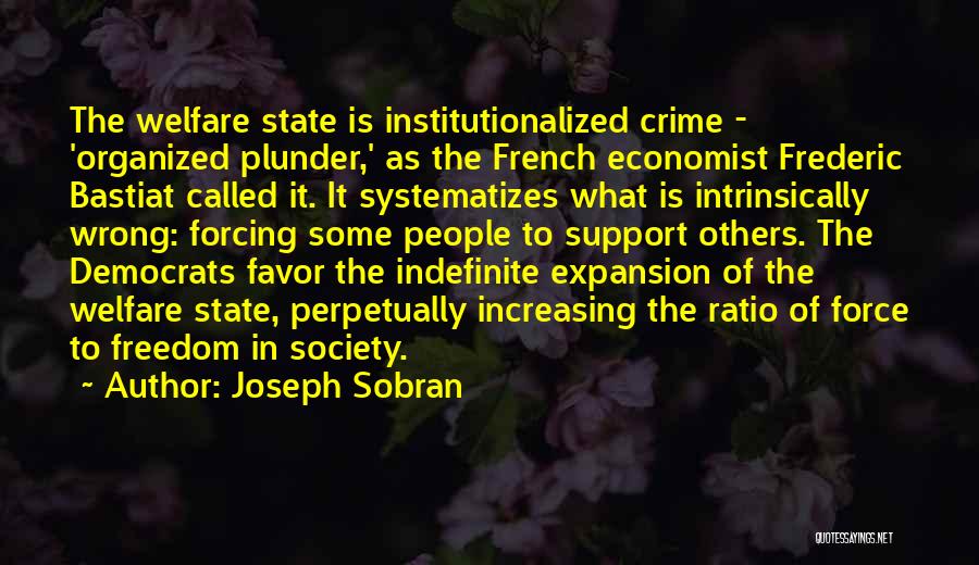 Joseph Sobran Quotes: The Welfare State Is Institutionalized Crime - 'organized Plunder,' As The French Economist Frederic Bastiat Called It. It Systematizes What