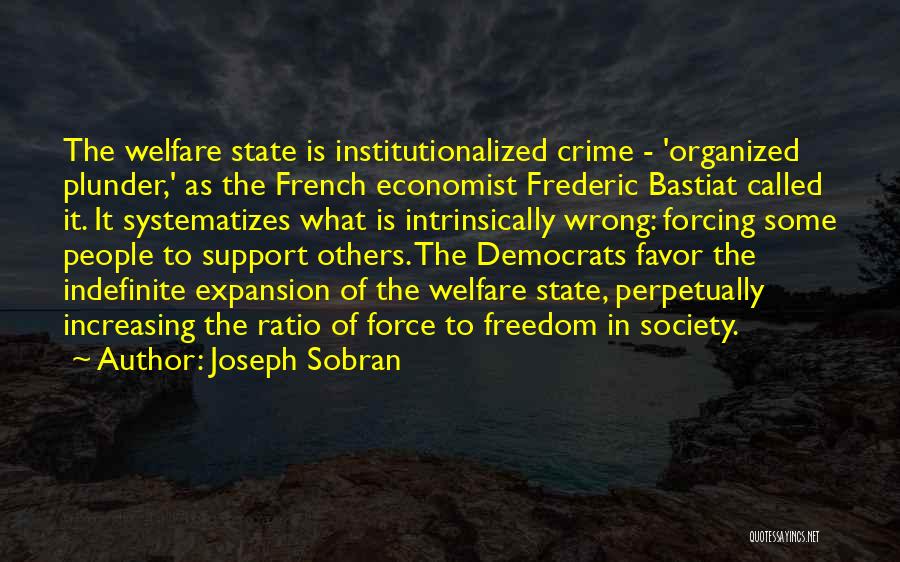 Joseph Sobran Quotes: The Welfare State Is Institutionalized Crime - 'organized Plunder,' As The French Economist Frederic Bastiat Called It. It Systematizes What