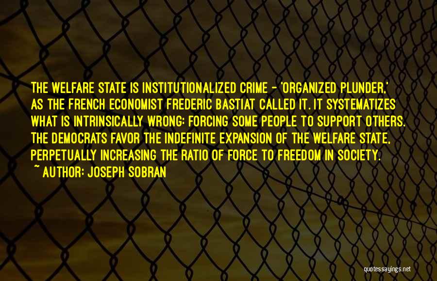 Joseph Sobran Quotes: The Welfare State Is Institutionalized Crime - 'organized Plunder,' As The French Economist Frederic Bastiat Called It. It Systematizes What